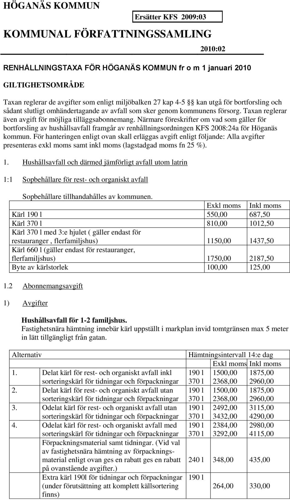 Närmare föreskrifter om vad som gäller för bortforsling av hushållsavfall framgår av renhållningsordningen KFS 2008:24a för Höganäs kommun.