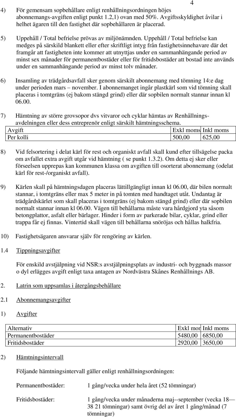 Uppehåll / Total befrielse kan medges på särskild blankett eller efter skriftligt intyg från fastighetsinnehavare där det framgår att fastigheten inte kommer att utnyttjas under en sammanhängande