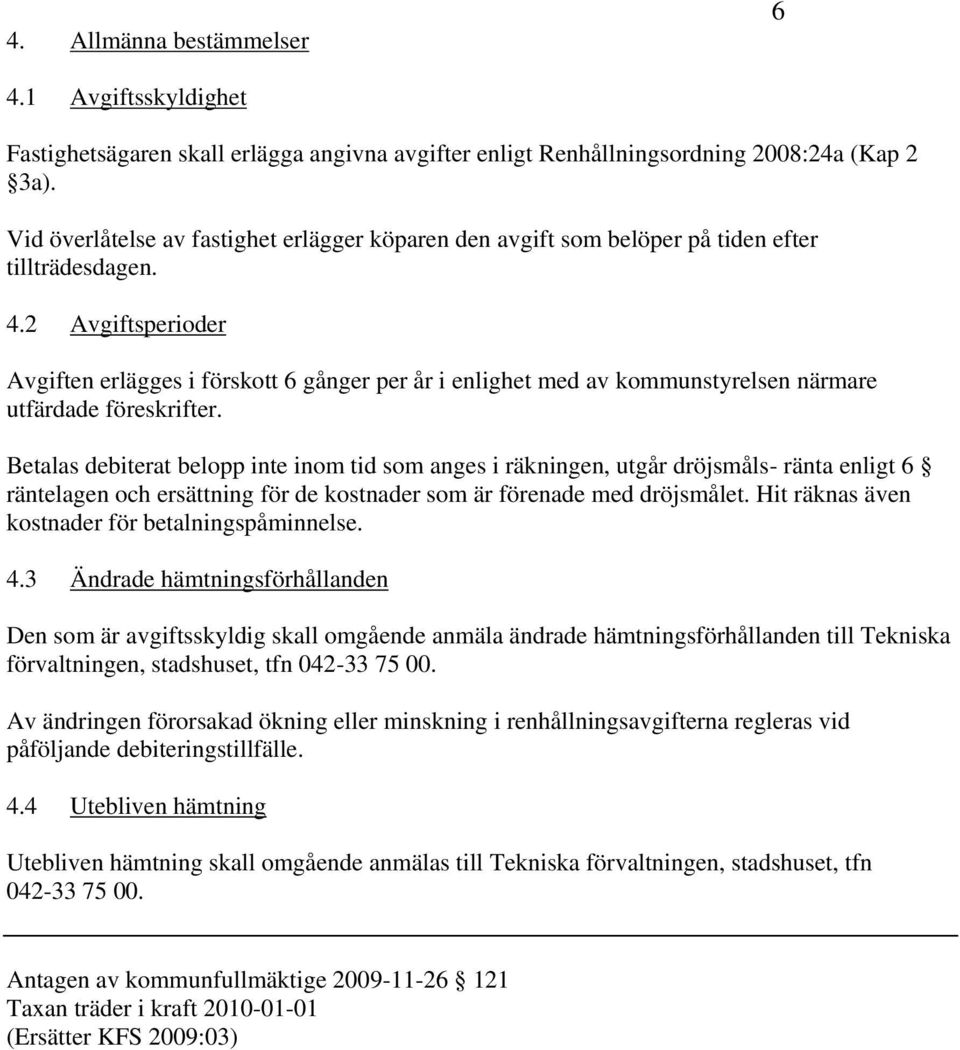 2 Avgiftsperioder Avgiften erlägges i förskott 6 gånger per år i enlighet med av kommunstyrelsen närmare utfärdade föreskrifter.