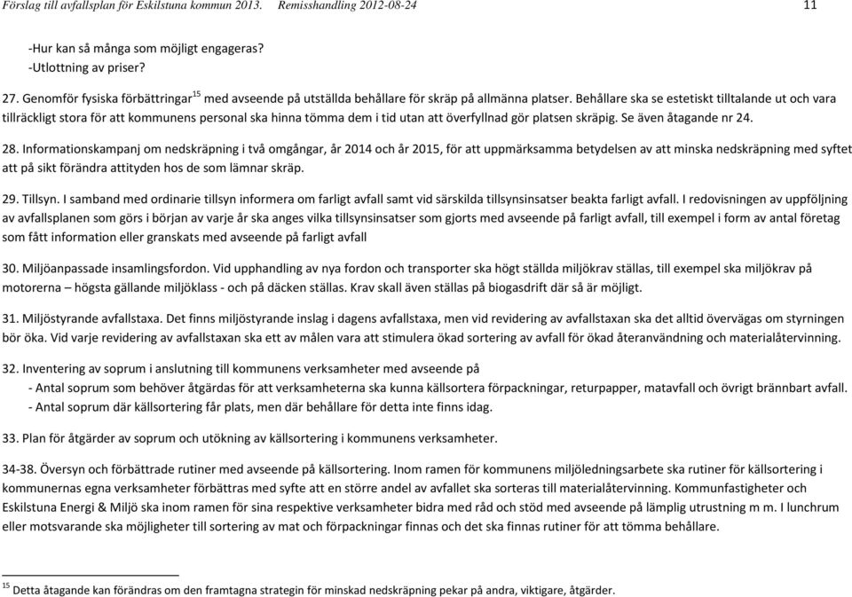 Behållare ska se estetiskt tilltalande ut och vara tillräckligt stora för att kommunens personal ska hinna tömma dem i tid utan att överfyllnad gör platsen skräpig. Se även åtagande nr 24. 28.