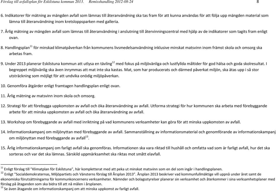 galleria. 7. Årlig mätning av mängden avfall som lämnas till återanvändning i anslutning till återvinningscentral med hjälp av de indikatorer som tagits fram enligt ovan. 8.