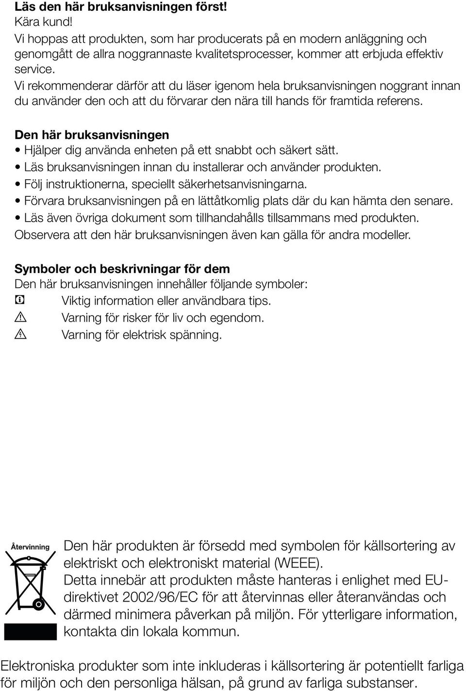 Vi rekommenderar därför att du läser igenom hela bruksanvisningen noggrant innan du använder den och att du förvarar den nära till hands för framtida referens.