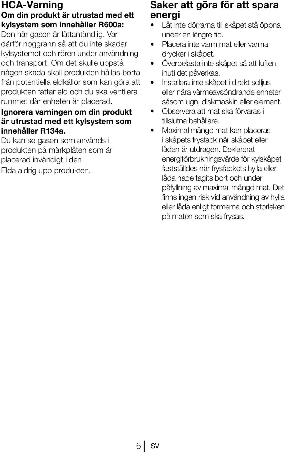 Om det skulle uppstå någon skada skall produkten hållas borta från potentiella eldkällor som kan göra att produkten fattar eld och du ska ventilera rummet där enheten är placerad.