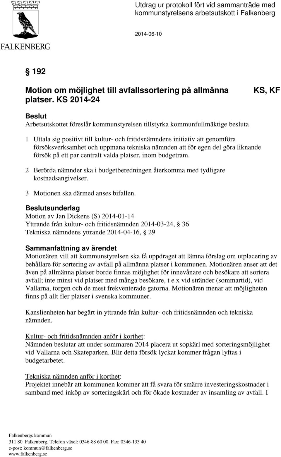 och uppmana tekniska nämnden att för egen del göra liknande försök på ett par centralt valda platser, inom budgetram.