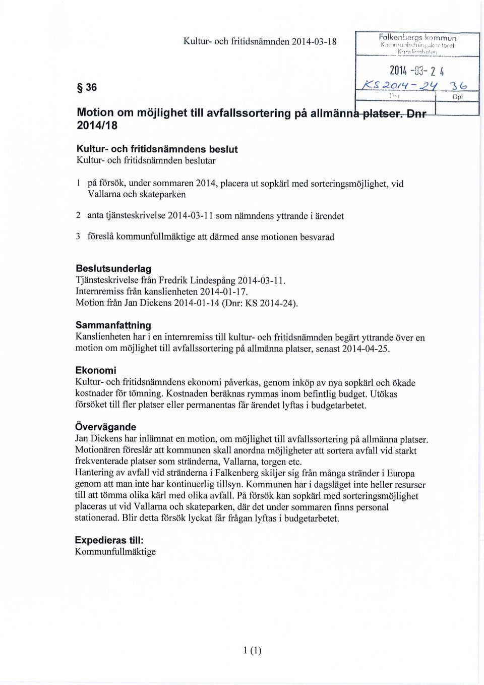 ut sopkärl med sorteringsmöjlighet, vid Vallarna och skateparken 2 anta tjänsteskrivelse 2014-03-11 som nämndens yttrande i ärendet 3 föreslå kommunfullmäktige att därmed anse motionen besvarad