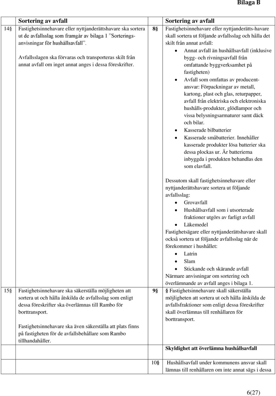 15 Fastighetsinnehavare ska säkerställa möjligheten att sortera ut och hålla åtskilda de avfallsslag som enligt dessa föreskrifter ska överlämnas till Rambo för borttransport.