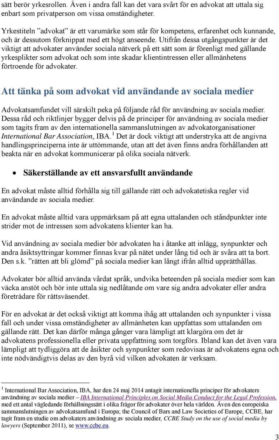 Utifrån dessa utgångspunkter är det viktigt att advokater använder sociala nätverk på ett sätt som är förenligt med gällande yrkesplikter som advokat och som inte skadar klientintressen eller