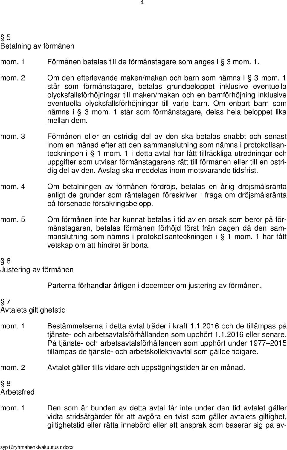 eventuella olycksfallsförhöjningar till varje barn. Om enbart barn som nämns i 3 står som förmånstagare, delas hela beloppet lika mellan dem. mom. 4 mom.