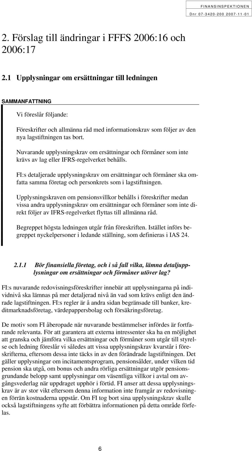 Nuvarande upplysningskrav om ersättningar och förmåner som inte krävs av lag eller IFRS-regelverket behålls.