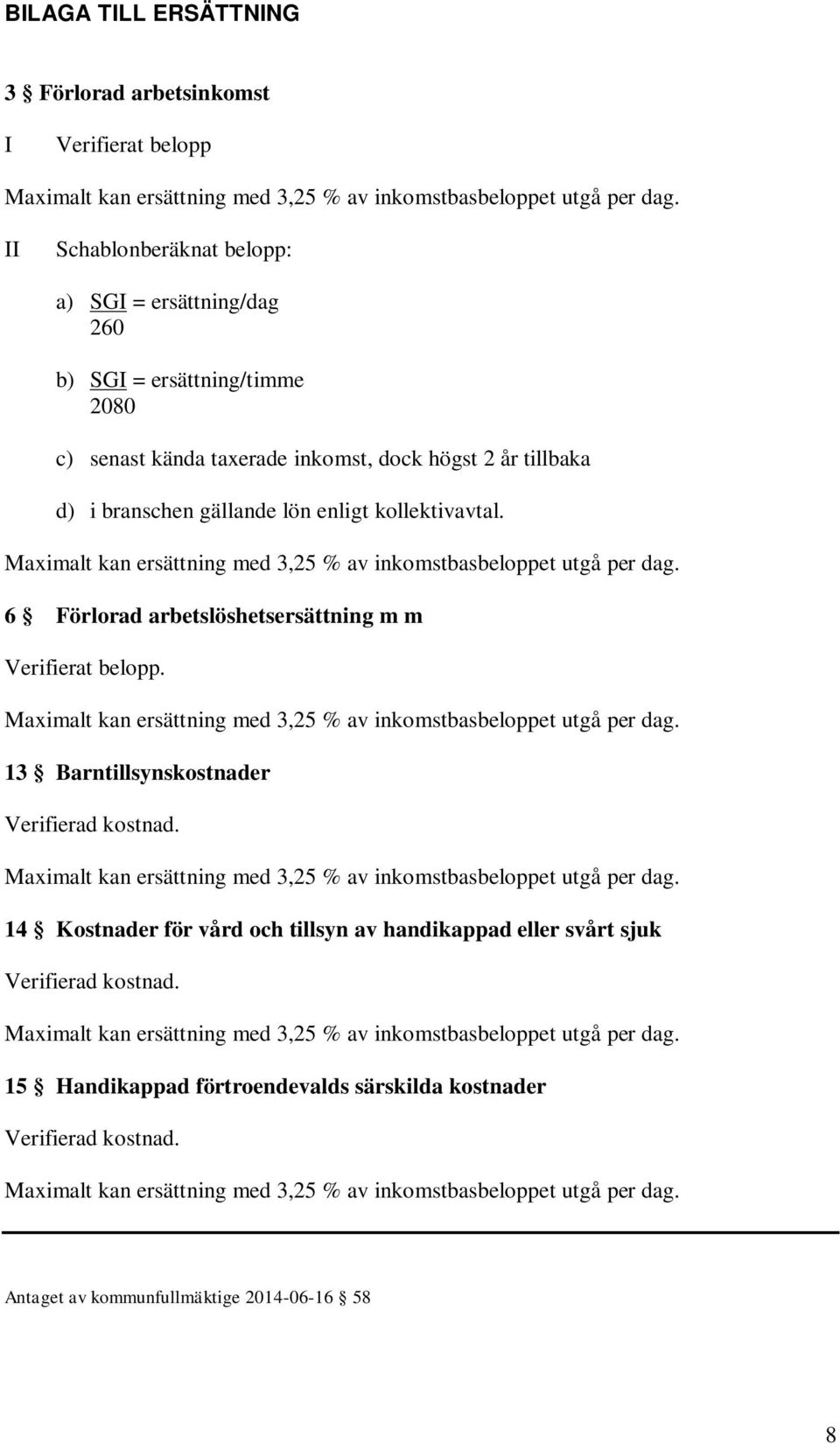 6 Förlorad arbetslöshetsersättning m m Verifierat belopp. 13 Barntillsynskostnader Verifierad kostnad.