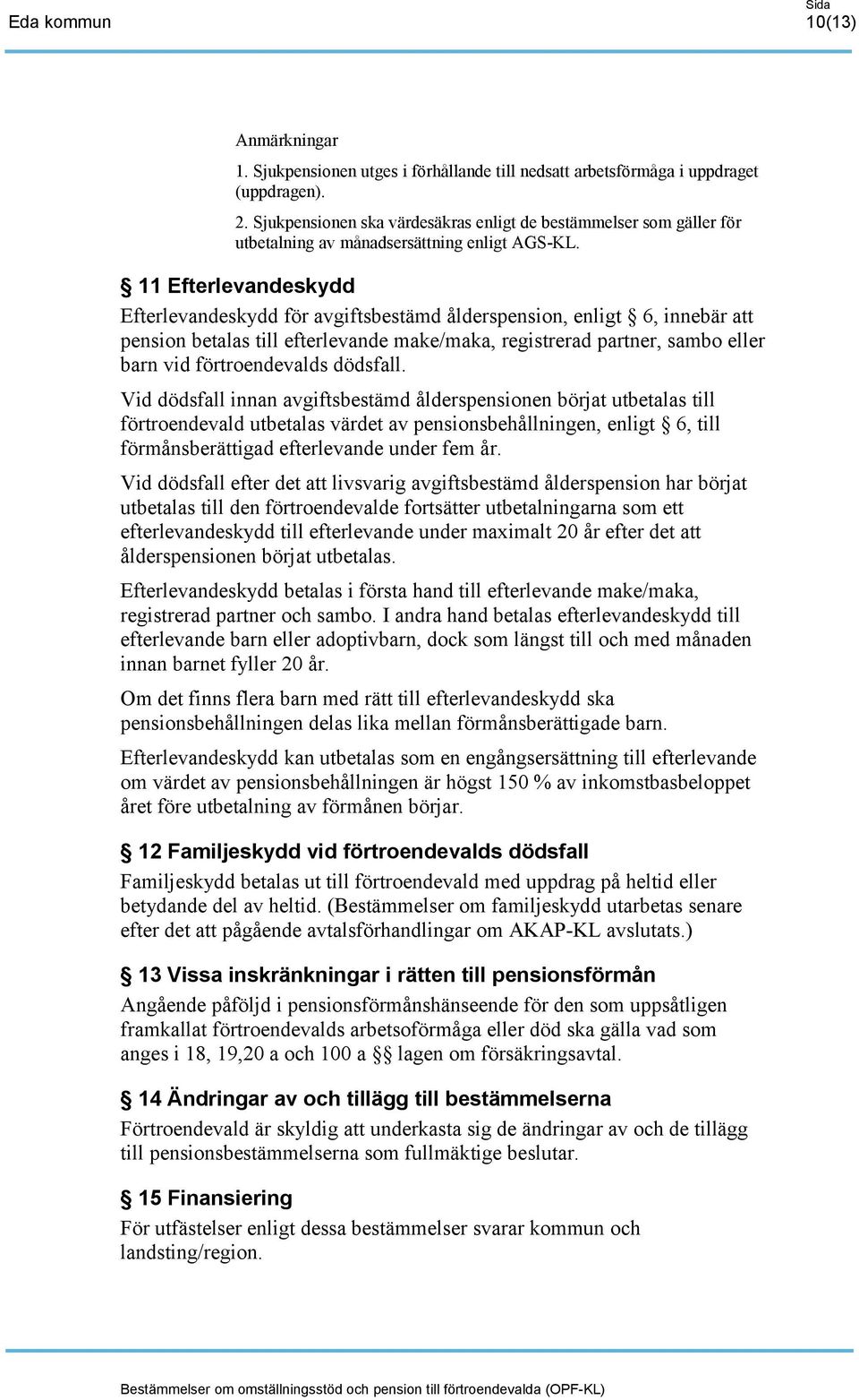 11 Efterlevandeskydd Efterlevandeskydd för avgiftsbestämd ålderspension, enligt 6, innebär att pension betalas till efterlevande make/maka, registrerad partner, sambo eller barn vid förtroendevalds