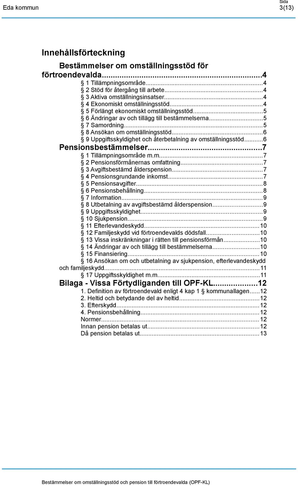 ..6 9 Uppgiftsskyldighet och återbetalning av omställningsstöd...6 Pensionsbestämmelser...7 1 Tillämpningsområde m.m...7 2 Pensionsförmånernas omfattning...7 3 Avgiftsbestämd ålderspension.