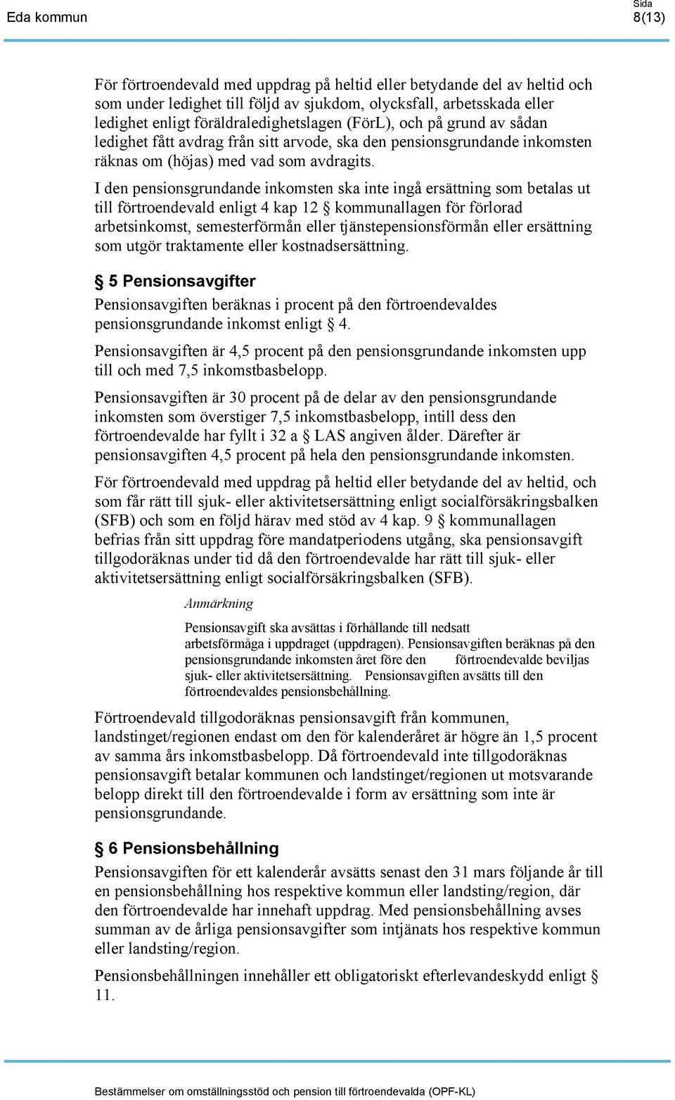 I den pensionsgrundande inkomsten ska inte ingå ersättning som betalas ut till förtroendevald enligt 4 kap 12 kommunallagen för förlorad arbetsinkomst, semesterförmån eller tjänstepensionsförmån