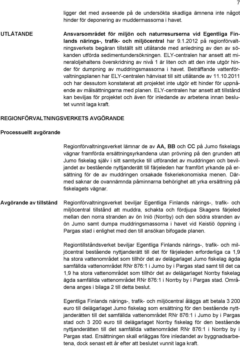 2012 på regionförvaltningsverkets begäran tillställt sitt utlåtande med anledning av den av sökanden utförda sedimentundersökningen.