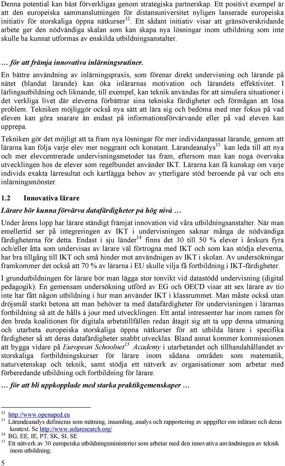 Ett sådant initiativ visar att gränsöverskridande arbete ger den nödvändiga skalan som kan skapa nya lösningar inom utbildning som inte skulle ha kunnat utformas av enskilda utbildningsanstalter.