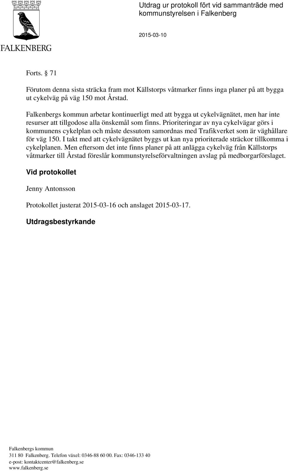 Prioriteringar av nya cykelvägar görs i kommunens cykelplan och måste dessutom samordnas med Trafikverket som är väghållare för väg 150.