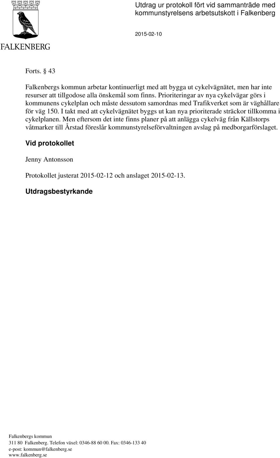 Prioriteringar av nya cykelvägar görs i kommunens cykelplan och måste dessutom samordnas med Trafikverket som är väghållare för väg 150.