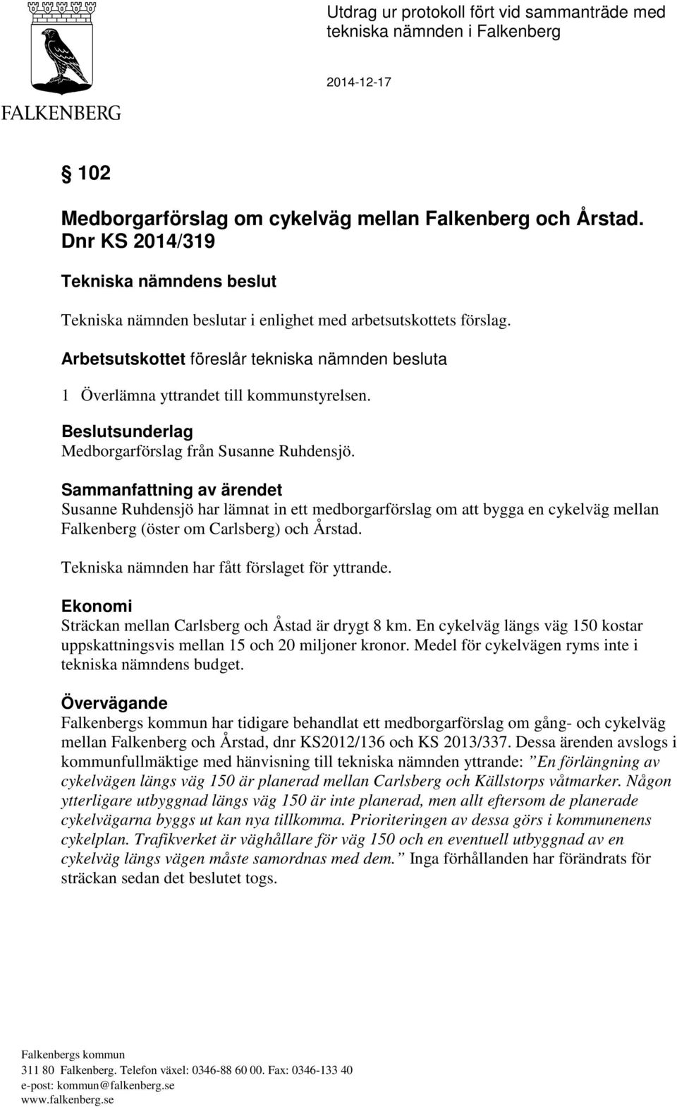 Arbetsutskottet föreslår tekniska nämnden besluta 1 Överlämna yttrandet till kommunstyrelsen. Beslutsunderlag Medborgarförslag från Susanne Ruhdensjö.