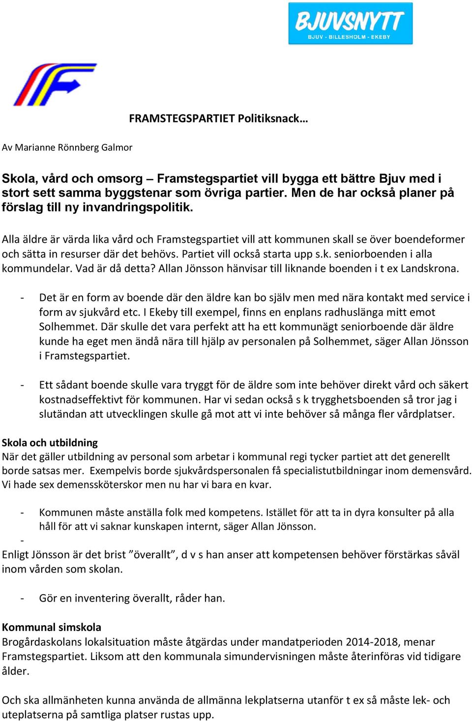 Partiet vill också starta upp s.k. seniorboenden i alla kommundelar. Vad är då detta? Allan Jönsson hänvisar till liknande boenden i t ex Landskrona.