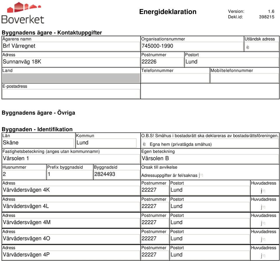 Utländsk adress gfedc E-postadress Byggnadens ägare - Övriga Byggnaden - Identifikation Län Skåne Kommun Fastighetsbeteckning (anges utan kommunnamn) Vårsolen 1