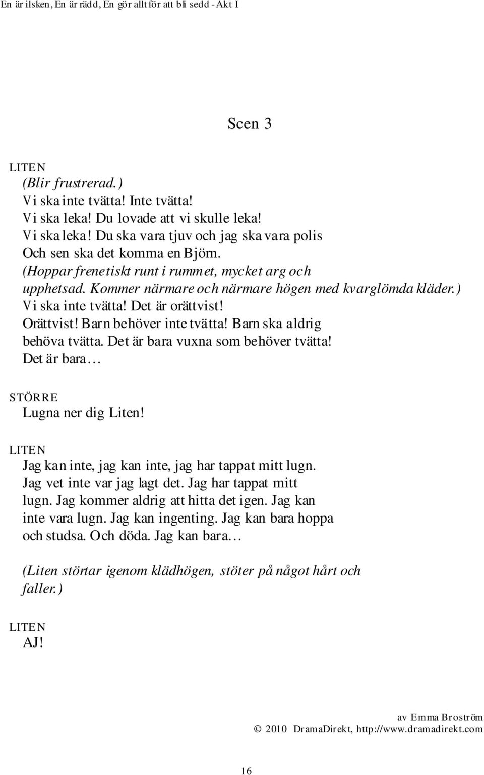 Barn ska aldrig behöva tvätta. Det är bara vuxna som behöver tvätta! Det är bara Lugna ner dig Liten! Jag kan inte, jag kan inte, jag har tappat mitt lugn. Jag vet inte var jag lagt det.