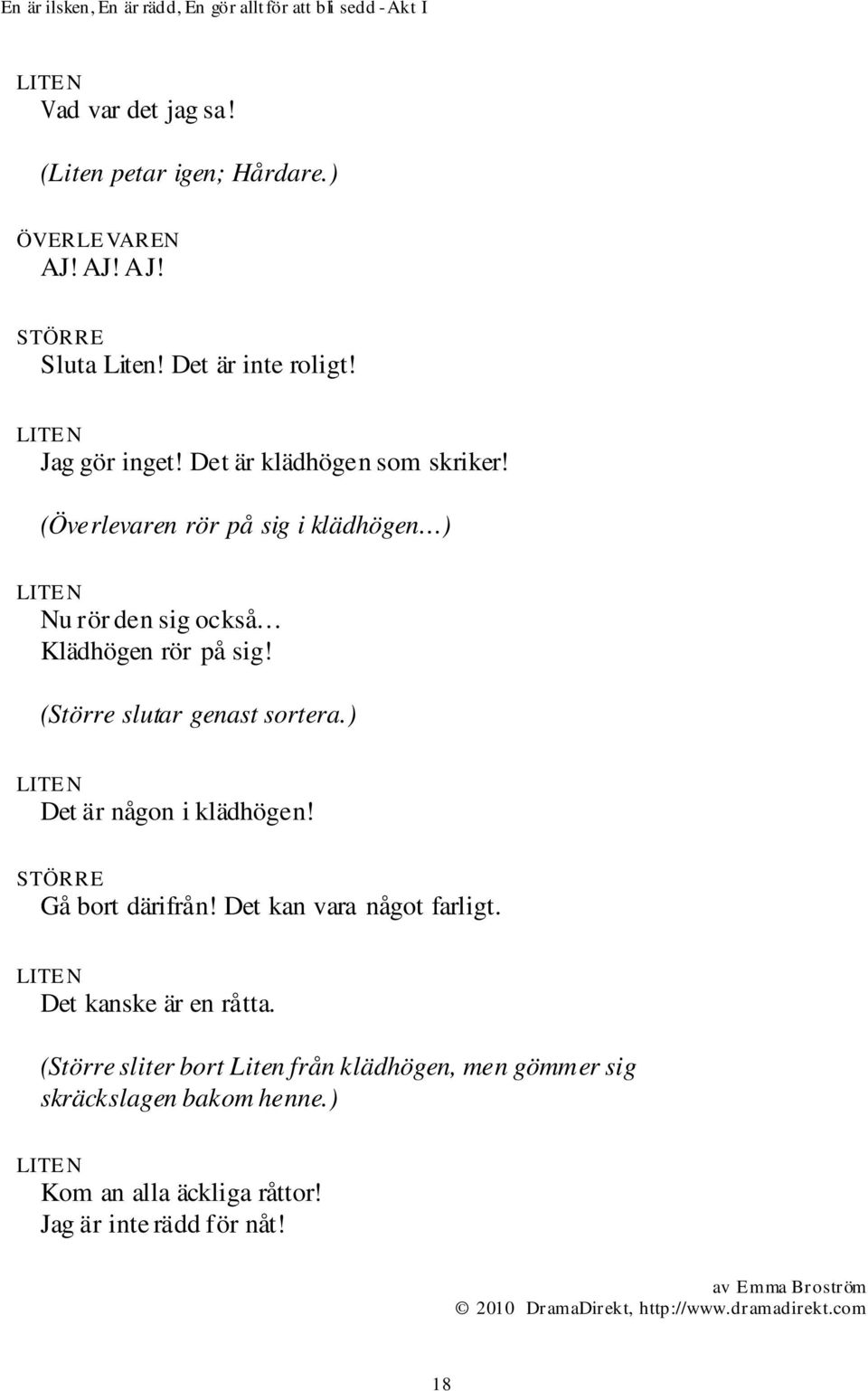 (Större slutar genast sortera.) Det är någon i klädhögen! Gå bort därifrån! Det kan vara något farligt.