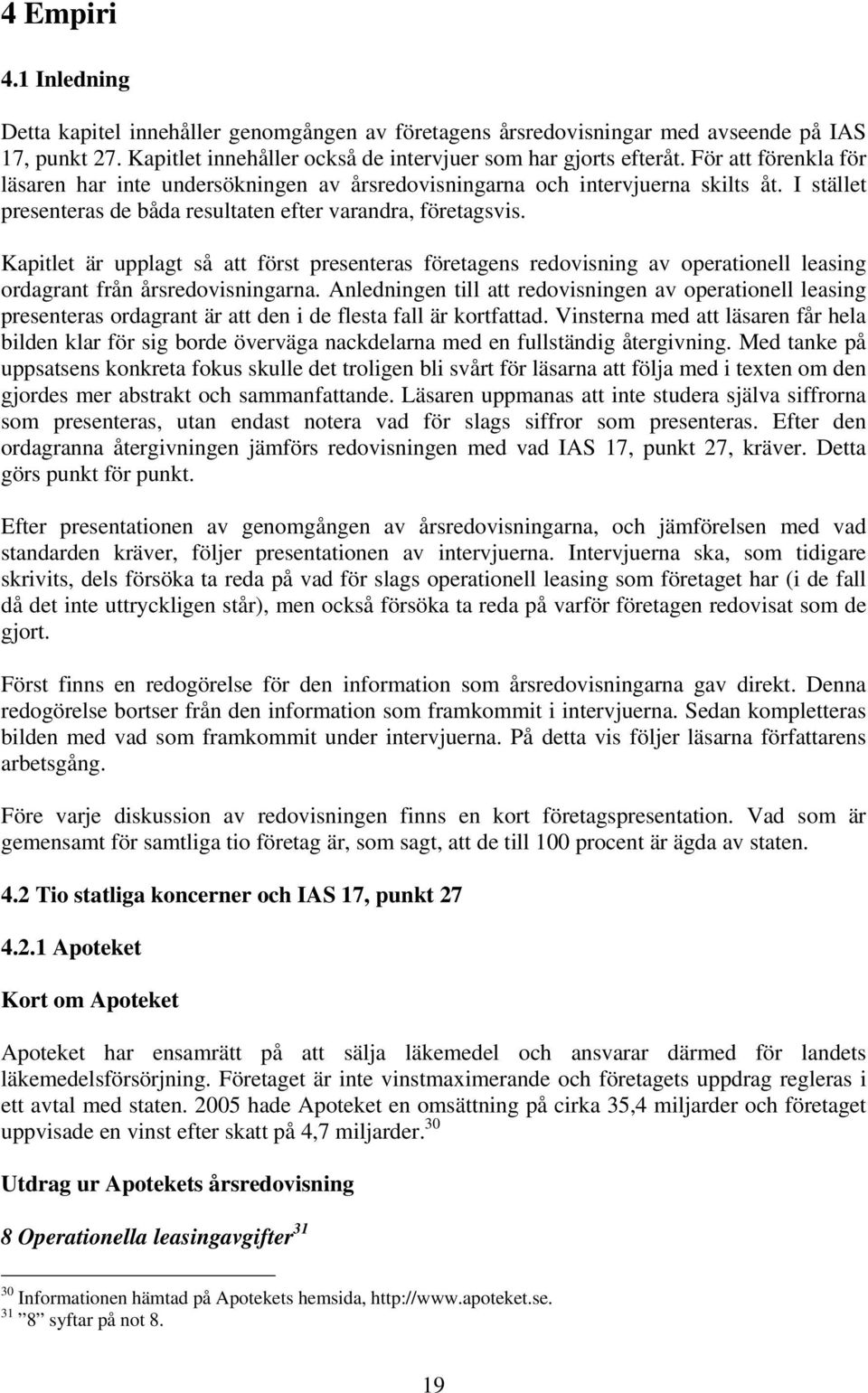 Kapitlet är upplagt så att först presenteras företagens redovisning av operationell leasing ordagrant från årsredovisningarna.