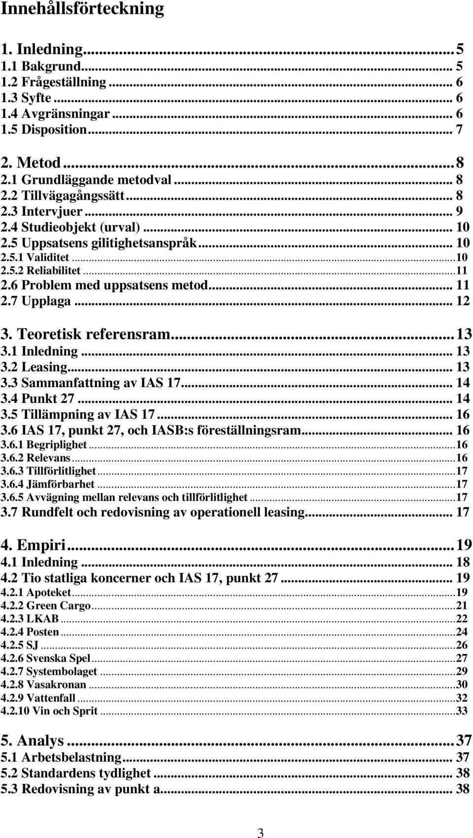 7 Upplaga... 12 3. Teoretisk referensram...13 3.1 Inledning... 13 3.2 Leasing... 13 3.3 Sammanfattning av IAS 17... 14 3.4 Punkt 27... 14 3.5 Tillämpning av IAS 17... 16 3.