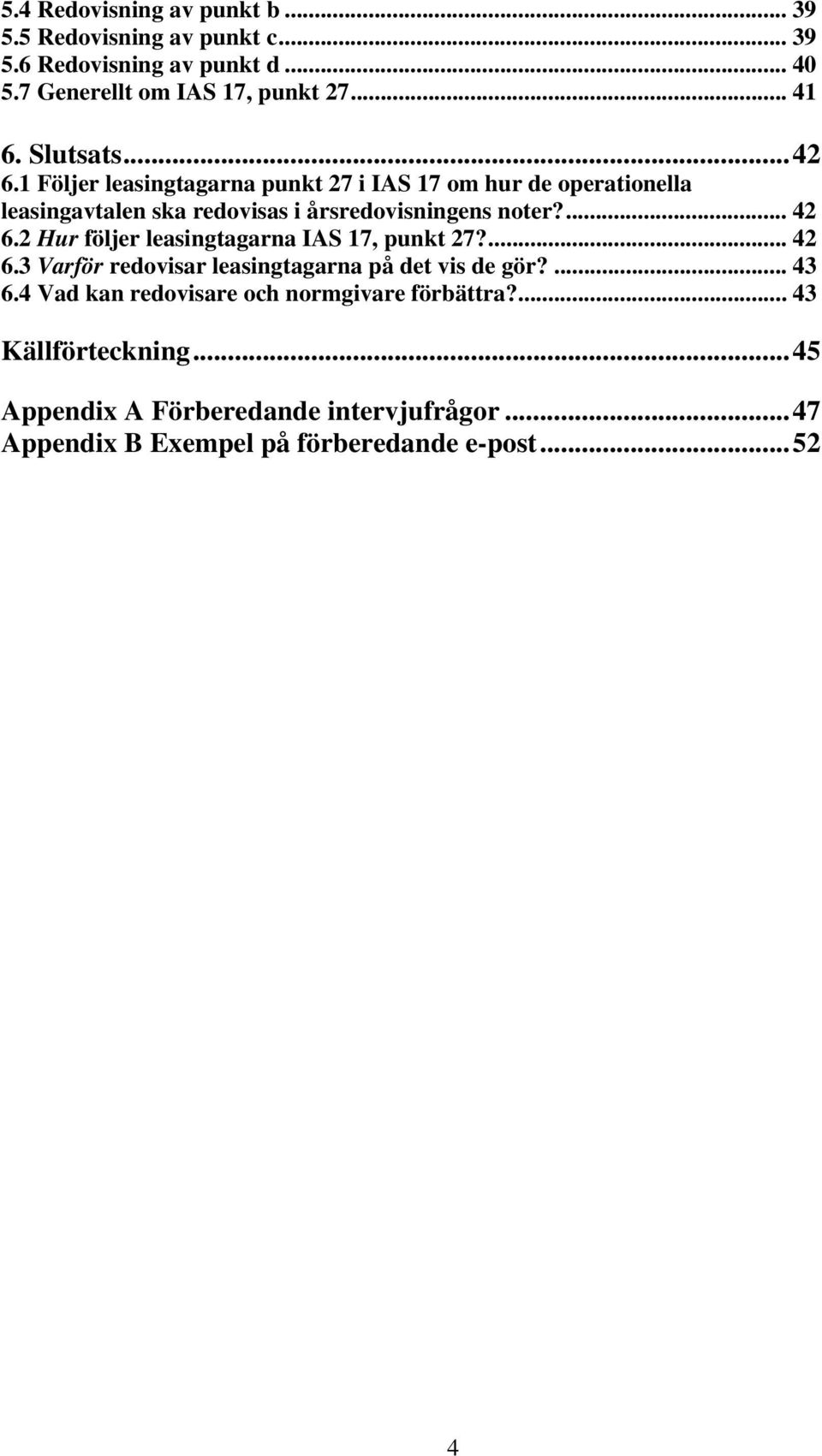 2 Hur följer leasingtagarna IAS 17, punkt 27?... 42 6.3 Varför redovisar leasingtagarna på det vis de gör?... 43 6.