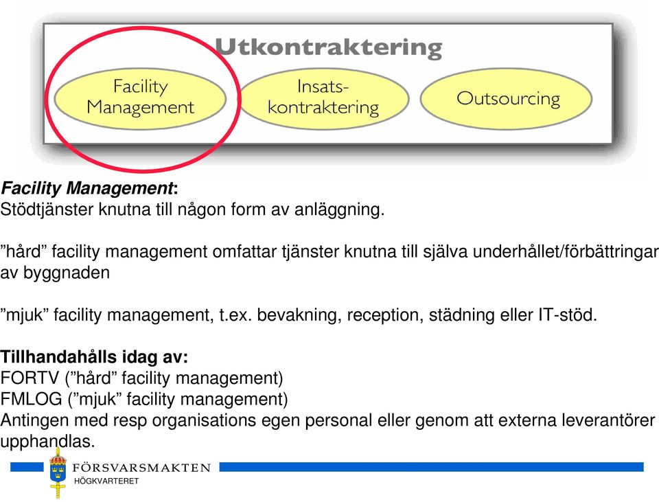 facility management, t.ex. bevakning, reception, städning eller IT-stöd.