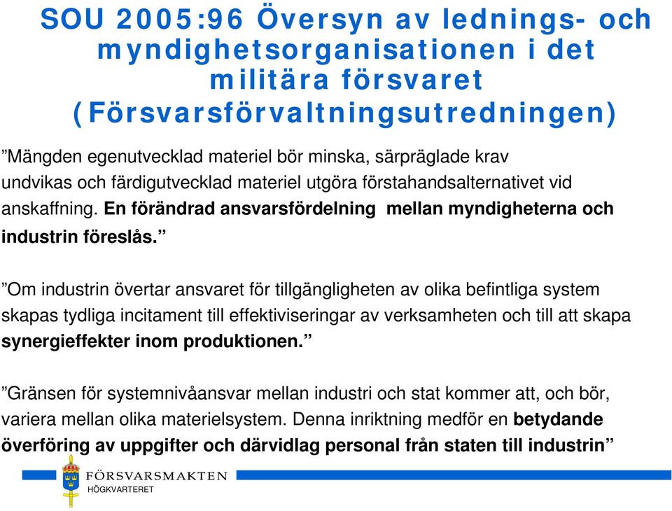 Om industrin övertar ansvaret för tillgängligheten av olika befintliga system skapas tydliga incitament till effektiviseringar av verksamheten och till att skapa synergieffekter inom