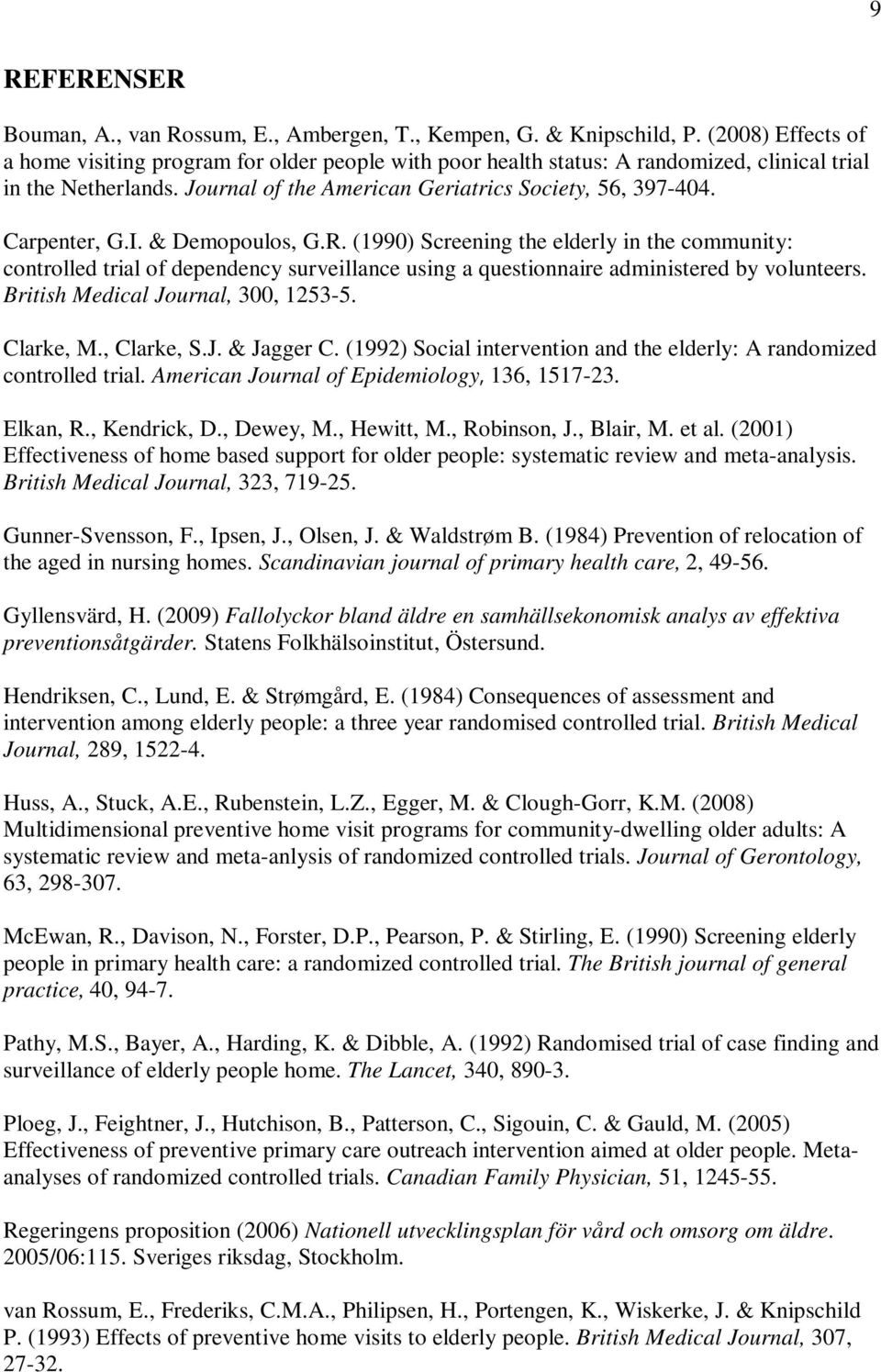 Carpenter, G.I. & Demopoulos, G.R. (1990) Screening the elderly in the community: controlled trial of dependency surveillance using a questionnaire administered by volunteers.