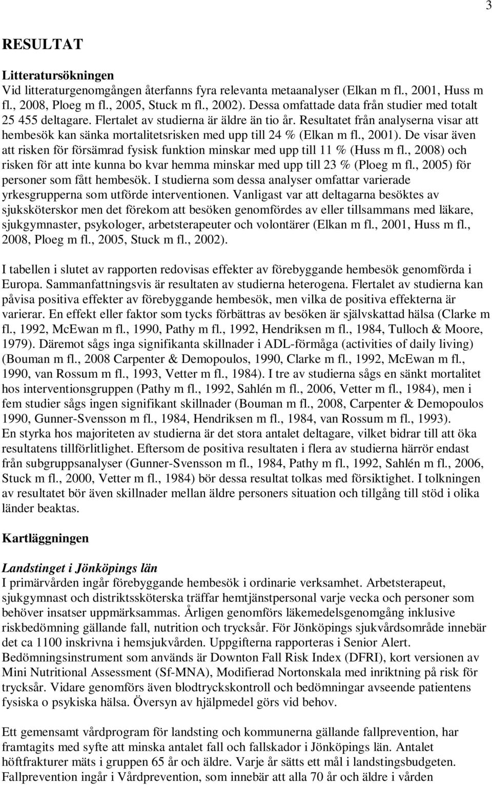 Resultatet från analyserna visar att hembesök kan sänka mortalitetsrisken med upp till 24 % (Elkan m fl., 2001).