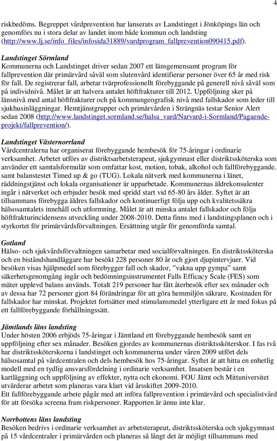 Landstinget Sörmland Kommunerna och Landstinget driver sedan 2007 ett länsgemensamt program för fallprevention där primärvård såväl som slutenvård identifierar personer över 65 år med risk för fall.