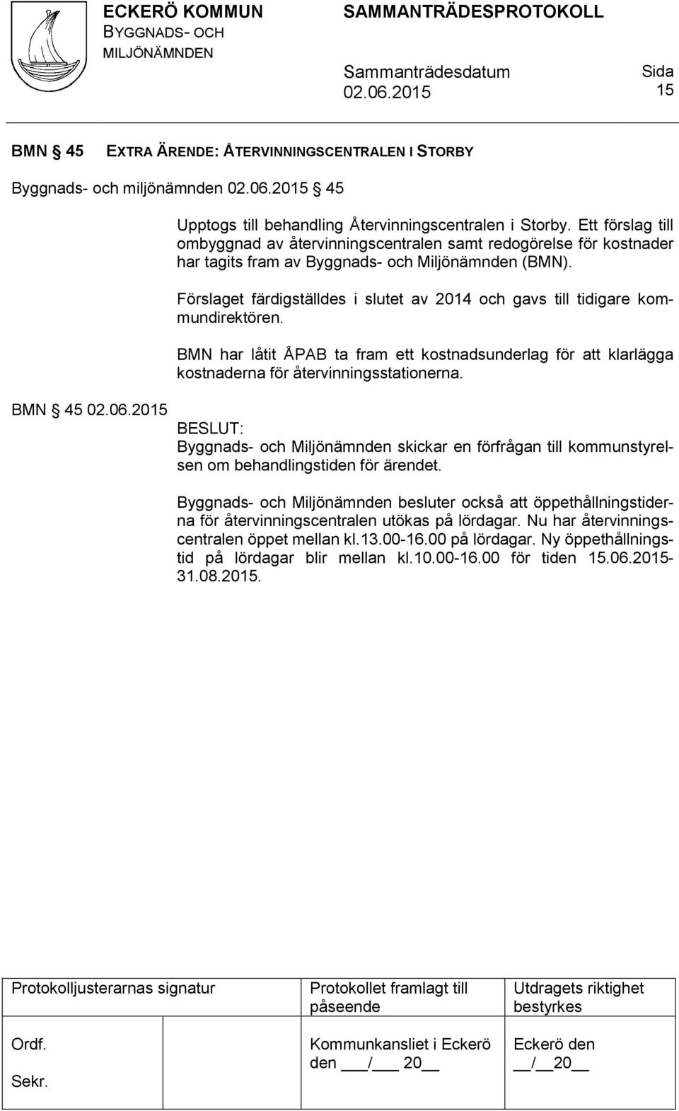 Förslaget färdigställdes i slutet av 2014 och gavs till tidigare kommundirektören. BMN har låtit ÅPAB ta fram ett kostnadsunderlag för att klarlägga kostnaderna för återvinningsstationerna.