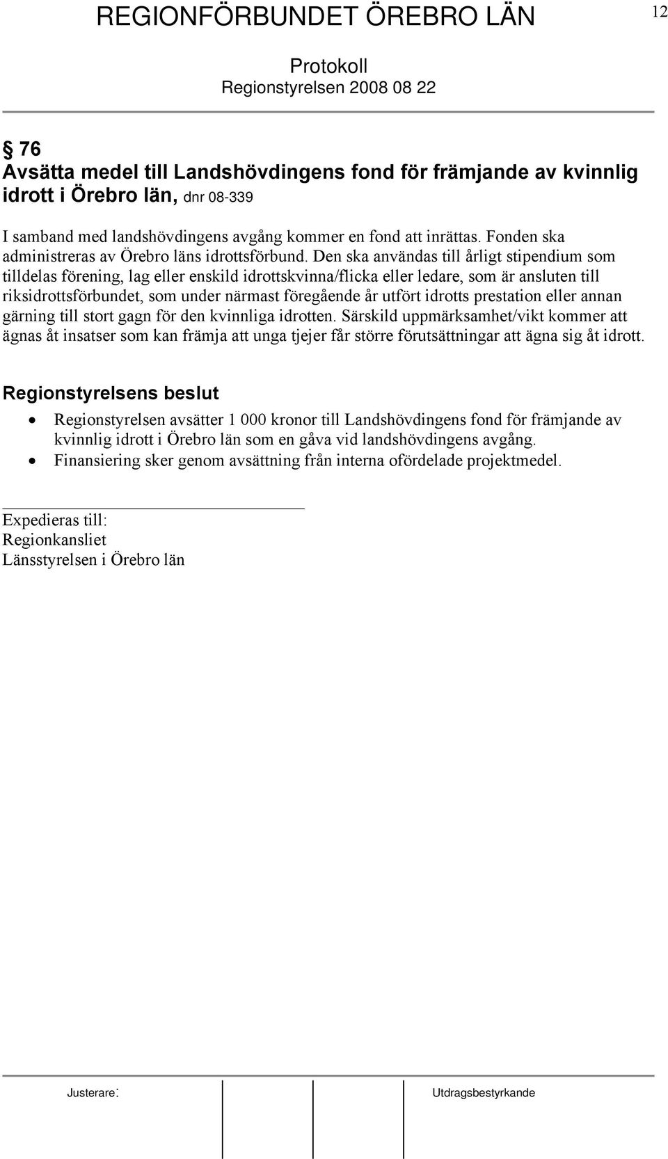 Den ska användas till årligt stipendium som tilldelas förening, lag eller enskild idrottskvinna/flicka eller ledare, som är ansluten till riksidrottsförbundet, som under närmast föregående år utfört