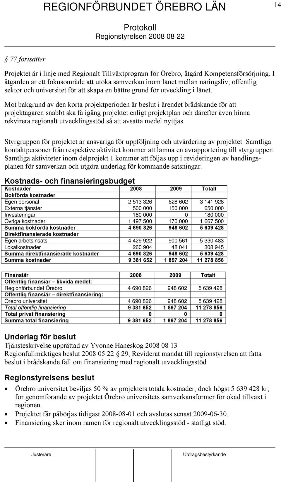 Mot bakgrund av den korta projektperioden är beslut i ärendet brådskande för att projektägaren snabbt ska få igång projektet enligt projektplan och därefter även hinna rekvirera regionalt