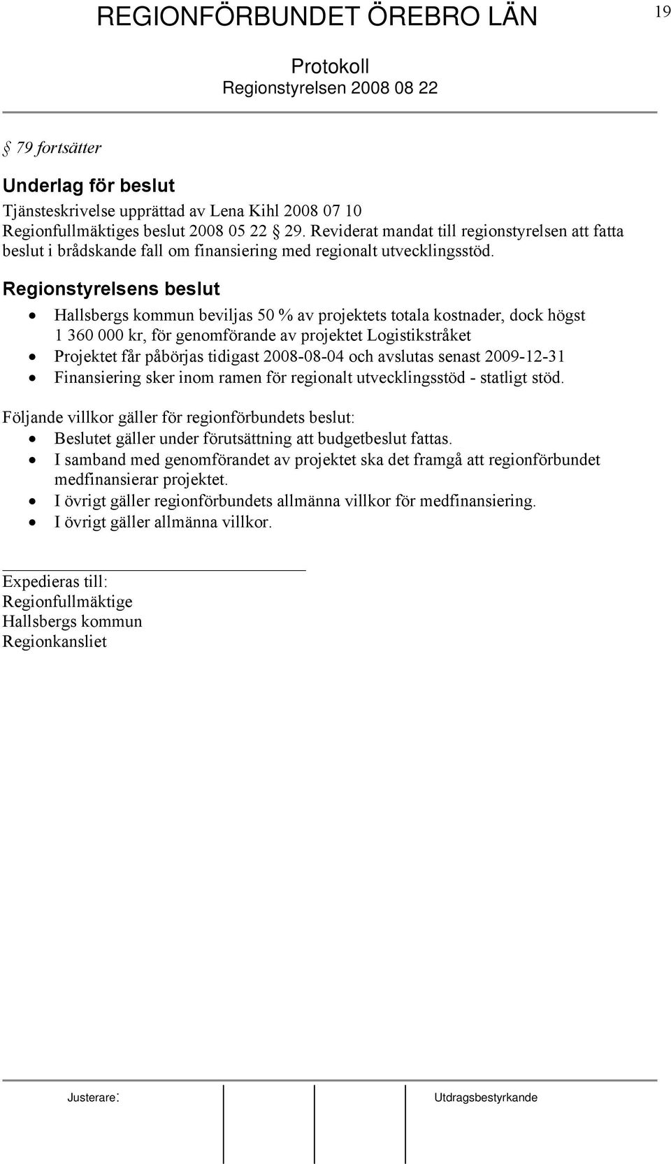 Regionstyrelsens beslut Hallsbergs kommun beviljas 50 % av projektets totala kostnader, dock högst 1 360 000 kr, för genomförande av projektet Logistikstråket Projektet får påbörjas tidigast