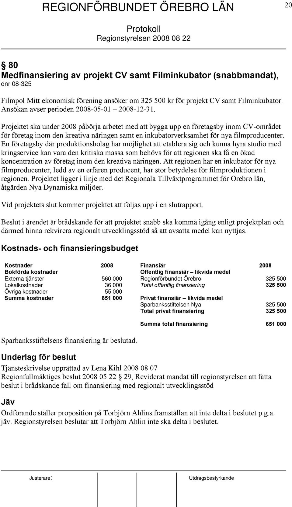 Projektet ska under 2008 påbörja arbetet med att bygga upp en företagsby inom CV-området för företag inom den kreativa näringen samt en inkubatorverksamhet för nya filmproducenter.