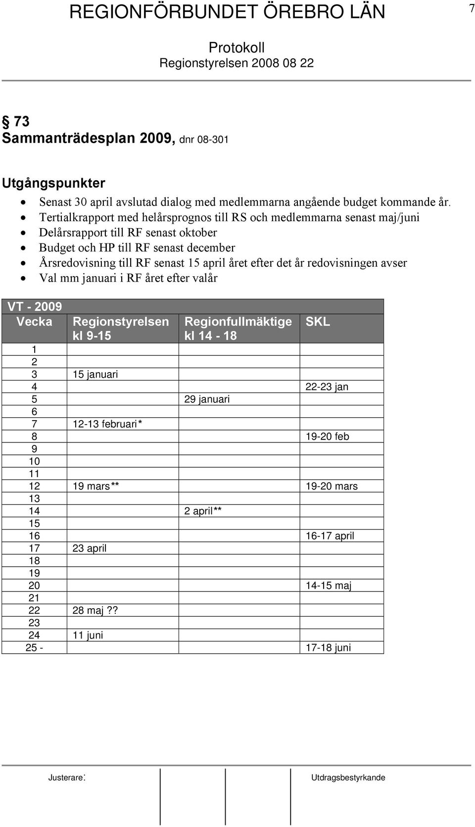 RF senast 15 april året efter det år redovisningen avser Val mm januari i RF året efter valår VT - 2009 Vecka Regionstyrelsen kl 9-15 Regionfullmäktige kl 14-18 SKL 1 2