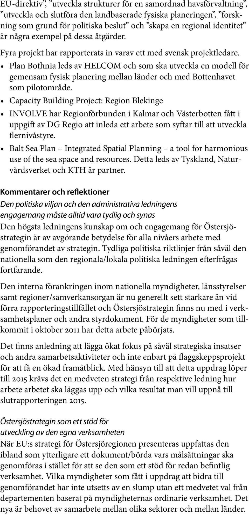 Plan Bothnia leds av HELCOM och som ska utveckla en modell för gemensam fysisk planering mellan länder och med Bottenhavet som pilotområde.