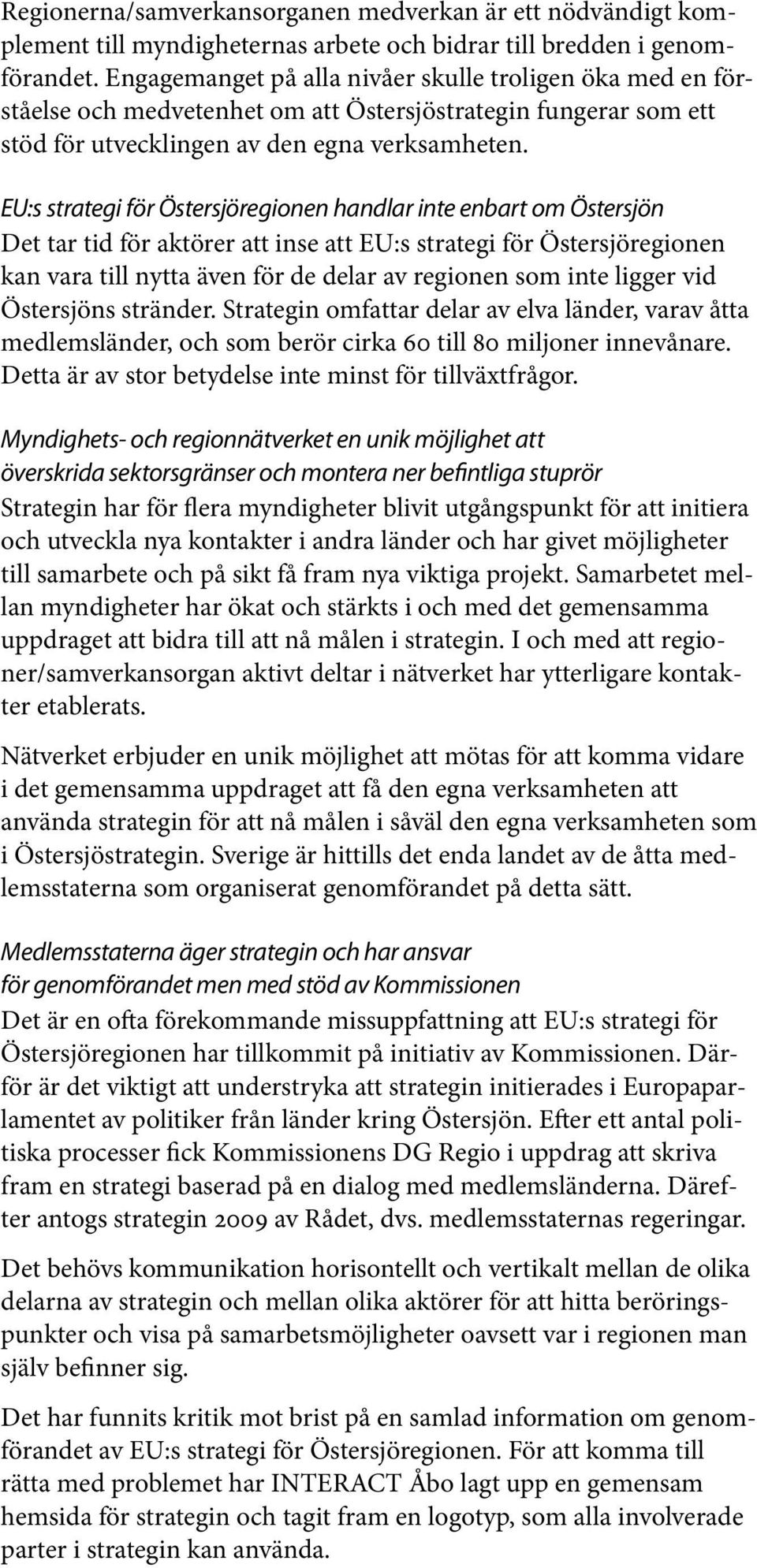 EU:s strategi för Östersjöregionen handlar inte enbart om Östersjön Det tar tid för aktörer att inse att EU:s strategi för Östersjöregionen kan vara till nytta även för de delar av regionen som inte