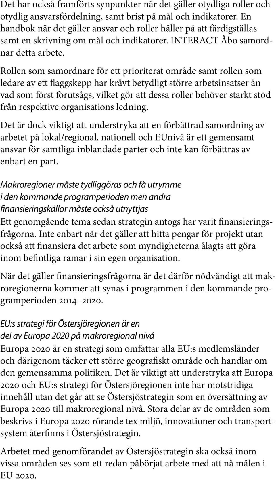 Rollen som samordnare för ett prioriterat område samt rollen som ledare av ett flaggskepp har krävt betydligt större arbetsinsatser än vad som först förutsågs, vilket gör att dessa roller behöver