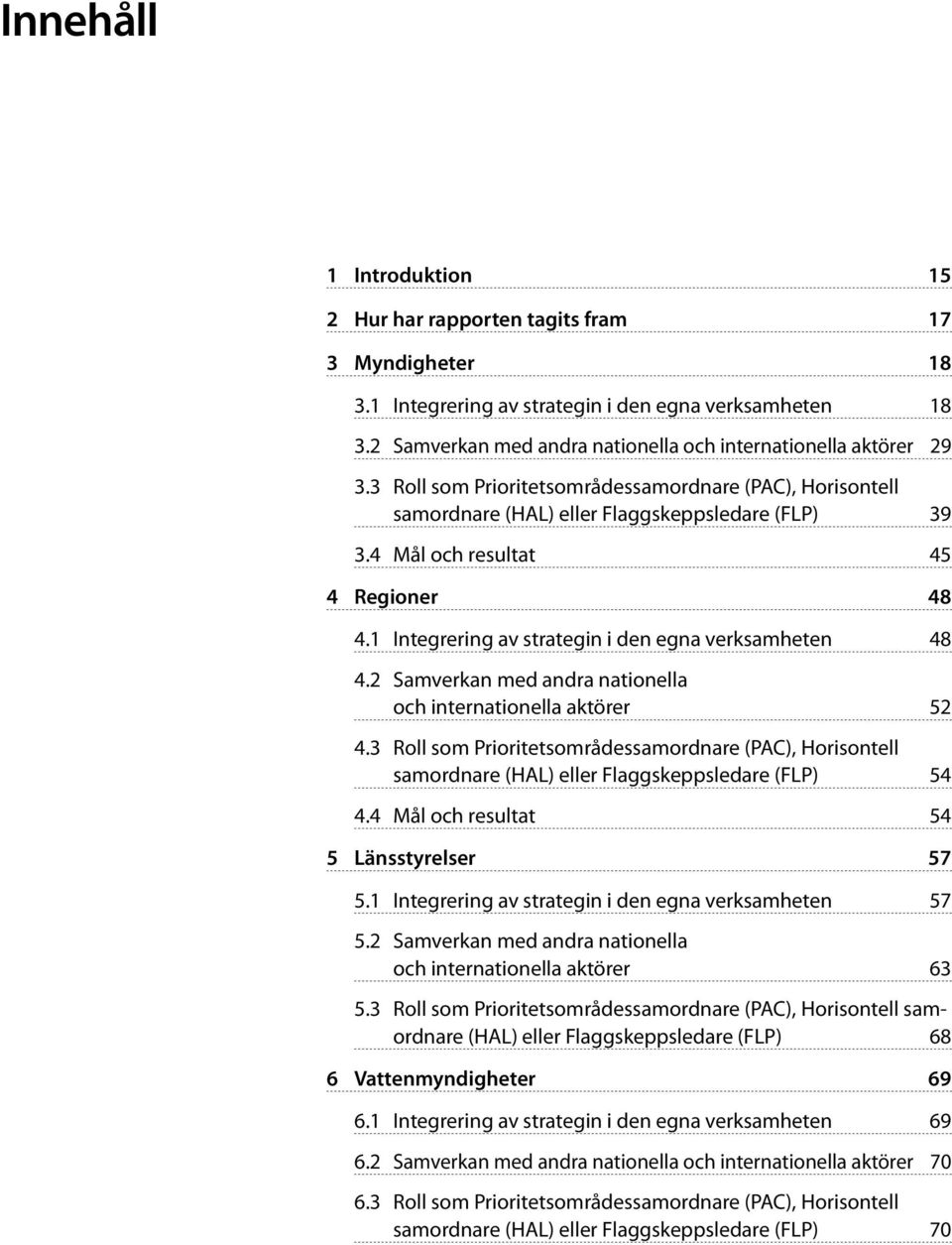 4 Mål och resultat 45 4 Regioner 48 4.1 Integrering av strategin i den egna verksamheten 48 4.2 Samverkan med andra nationella och internationella aktörer 52 4.