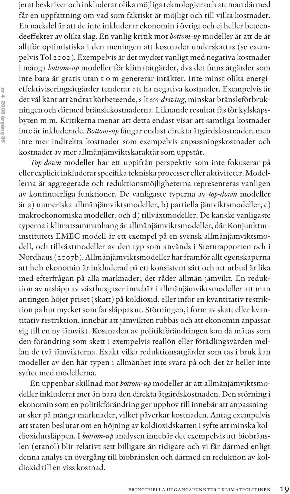 En vanlig kritik mot bottom-up modeller är att de är alltför optimistiska i den meningen att kostnader underskattas (se exempelvis Tol 2000).