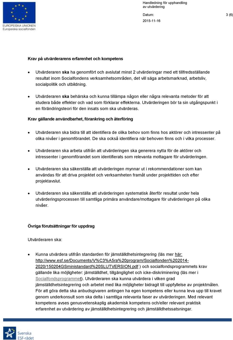 Utvärderaren ska behärska och kunna tillämpa någon eller några relevanta metoder för att studera både effekter och vad som förklarar effekterna.