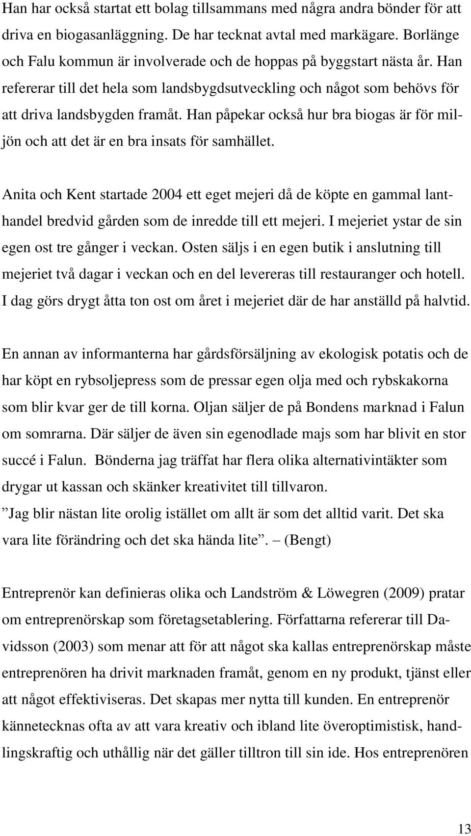 Han påpekar också hur bra biogas är för miljön och att det är en bra insats för samhället.