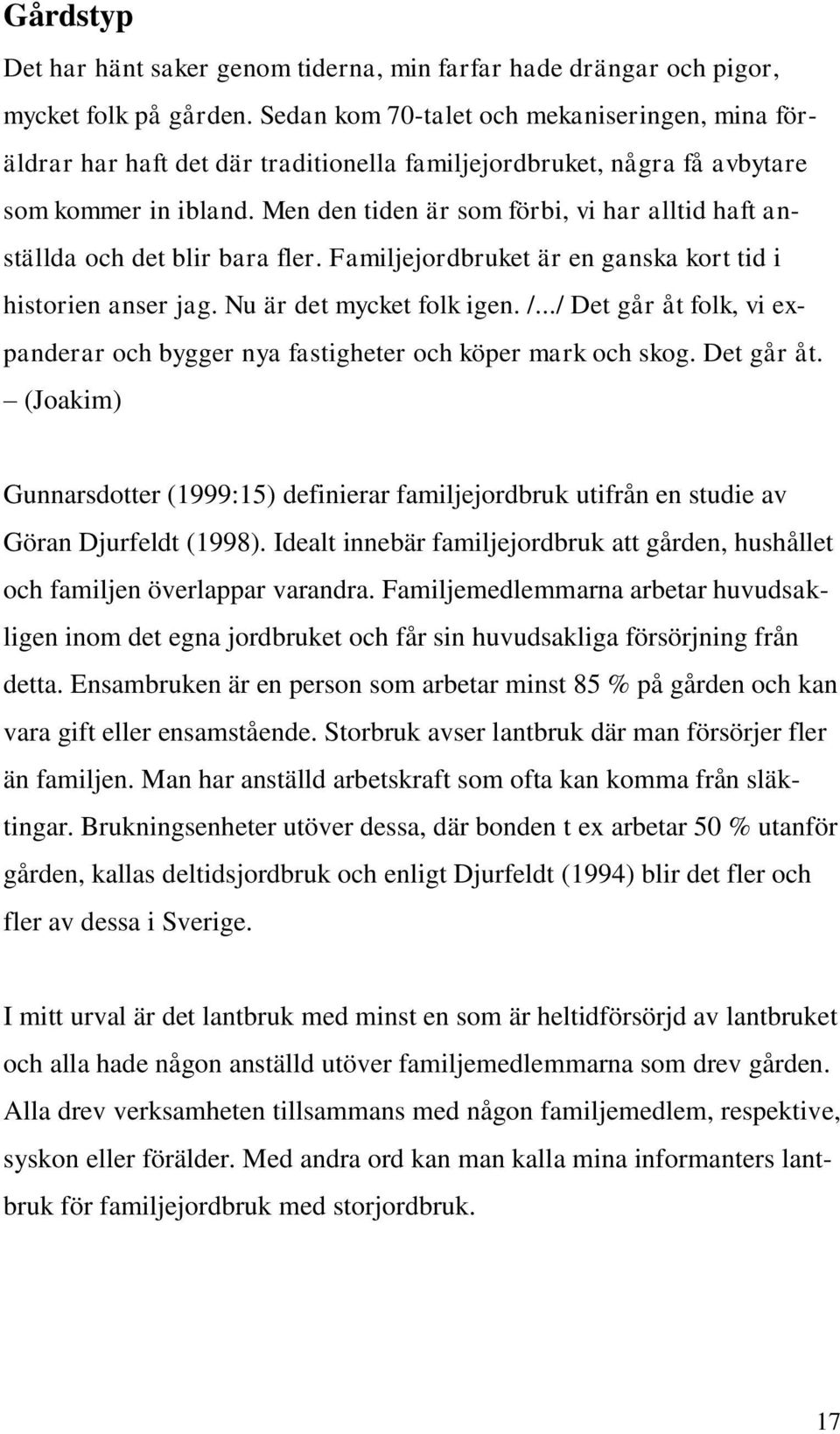 Men den tiden är som förbi, vi har alltid haft anställda och det blir bara fler. Familjejordbruket är en ganska kort tid i historien anser jag. Nu är det mycket folk igen. /.