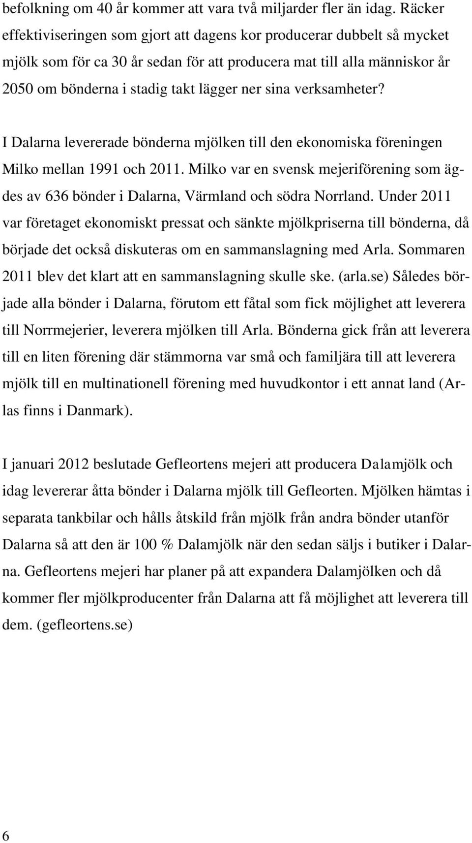 verksamheter? I Dalarna levererade bönderna mjölken till den ekonomiska föreningen Milko mellan 1991 och 2011.