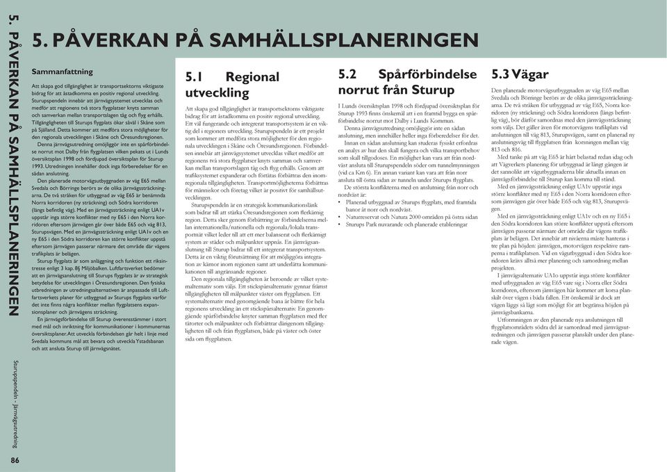 Sturupspendeln innebär att järnvägsystemet utvecklas och medför att regionens två stora fl ygplatser knyts samman och samverkan mellan transportslagen tåg och fl yg erhålls.